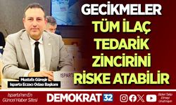 GECİKMELER TÜM İLAÇ TEDARİK ZİNCİRİNİ RİSKE ATABİLİR