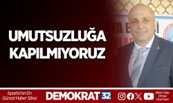 UMUTSUZLUĞA KAPILMIYORUZ