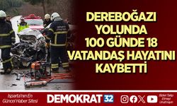 DEREBOĞAZI YOLUNDA 100 GÜNDE 18 VATANDAŞ HAYATINI KAYBETTİ