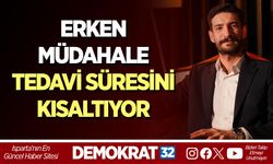 ERKEN MÜDAHALE TEDAVİ SÜRESİNİ KISALTIYOR