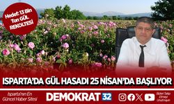ISPARTA’DA GÜL HASADI 25 NİSAN’DA BAŞLIYOR