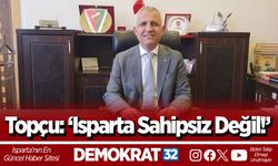 Topçu: ‘Isparta Sahipsiz Değil!’
