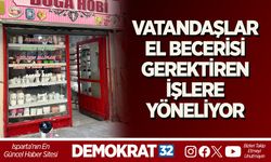 VATANDAŞLAR EL BECERİSİ GEREKTİREN İŞLERE YÖNELİYOR