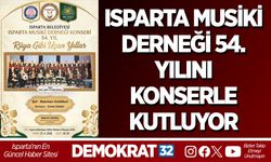 ISPARTA MUSİKİ DERNEĞİ 54. YILINI KONSERLE KUTLUYOR