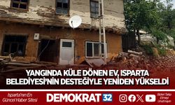 YANGINDA KÜLE DÖNEN EV, ISPARTA BELEDİYESİ’NİN DESTEĞİYLE YENİDEN YÜKSELDİ