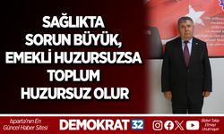 SAĞLIKTA SORUN BÜYÜK, EMEKLİ HUZURSUZSA TOPLUM HUZURSUZ OLUR