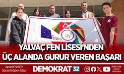 YALVAÇ FEN LİSESİ’NDEN ÜÇ ALANDA GURUR VEREN BAŞARI