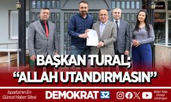 BAŞKAN TURAL; “ALLAH UTANDIRMASIN”