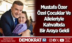 Mustafa Özer özel çocuklar ve aileleriyle kahvaltıda bir araya geldi