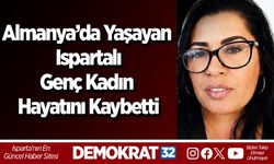 Almanya’da Yaşayan Ispartalı Genç Kadın Hayatını Kaybetti
