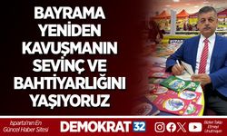 BAYRAMA YENİDEN KAVUŞMANIN SEVİNÇ VE BAHTİYARLIĞINI YAŞIYORUZ