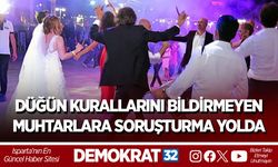 DÜĞÜN KURALLARINI BİLDİRMEYEN MUHTARLARA SORUŞTURMA YOLDA