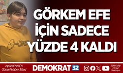 GÖRKEM EFE İÇİN SADECE YÜZDE 4 KALDI