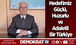 Hedefimiz Güçlü, Huzurlu ve Adaletli Bir Türkiye
