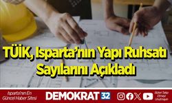 TÜİK, Isparta’nın Yapı Ruhsatı Sayılarını Açıkladı