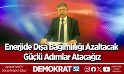 Enerjide Dışa Bağımlılığı Azaltacak Güçlü Adımlar Atacağız