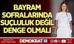 BAYRAM SOFRALARINDA SUÇLULUK DEĞİL DENGE OLMALI