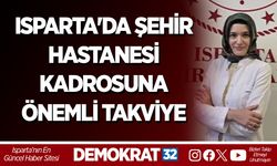 ISPARTA'DA ŞEHİR HASTANESİ KADROSUNA ÖNEMLİ TAKVİYE