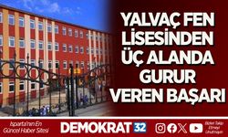 YALVAÇ FEN LİSESİ’NDEN ÜÇ ALANDA GURUR VEREN BAŞARI