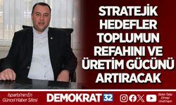 STRATEJİK HEDEFLER TOPLUMUN REFAHINI VE ÜRETİM GÜCÜNÜ ARTIRACAK