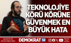TEKNOLOJİYE KÖRÜ KÖRÜNE GÜVENMEK EN BÜYÜK HATA