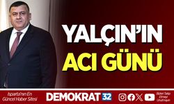 YALÇIN’IN ACI GÜNÜ