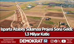 Isparta Atabey Sulaması Projesi Sona Geldi: 1.3 Milyar Katkı