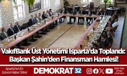 VakıfBank Üst Yönetimi Isparta’da Toplandı: Başkan Şahin’den Finansman Hamlesi!