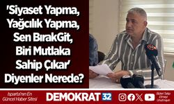 'Siyaset Yapma, Yağcılık Yapma, Sen Bırak Git, Biri Mutlaka Sahip Çıkar' Diyenler Nerede?