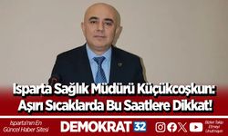 Isparta Sağlık Müdürü Küçükcoşkun: Aşırı Sıcaklarda Bu Saatlere Dikkat!