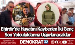 Eğirdir'de Hayatını Kaybeden İki Genç Son Yolculuklarına Uğurlanacaklar