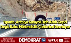 Isparta–Antalya Karayolu İçin Artık Geçici Değil, Kalıcı Mühendislik Çözümleri Gerekiyor