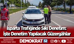 Isparta Trafiğinde Sıkı Denetim: İşte Denetim Yapılacak Güzergâhlar