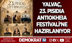 YALVAÇ, 23. PISIDIA ANTIOKHEIA FESTİVALİ’NE HAZIRLANIYOR