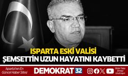 Isparta Eski Valisi Şemsettin Uzun Hayatını Kaybetti