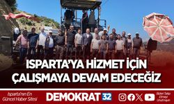 ISPARTA’YA HİZMET İÇİN ÇALIŞMAYA DEVAM EDECEĞİZ