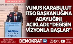 YUNUS KARABULUT, ITSO BAŞKANLIĞINA ADAYLIĞINI AÇIKLADI: “DEĞİŞİM VİZYONLA BAŞLAR”