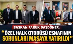 BAŞKAN FARUK DAŞDÖNER: “ÖZEL HALK OTOBÜSÜ ESNAFININ SORUNLARI MASAYA YATIRILDI”