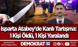 Isparta Atabey'de Kanlı Tartışma: 1 Kişi Öldü, 1 Kişi Yaralandı
