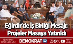 Eğirdir'de İş Birliği Mesajı: Projeler Masaya Yatırıldı