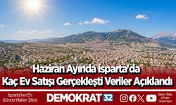 Haziran Ayında Isparta'da Kaç Ev Satışı Gerçekleşti Veriler Açıklandı