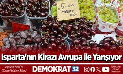 Isparta'nın Kirazı Avrupa ile Yarışıyor