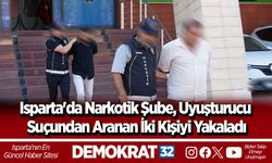 Isparta'da Narkotik Şube, Uyuşturucu Suçundan Aranan İki Kişiyi Yakaladı