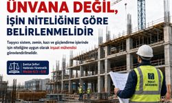 Şantiye Şefliği Ünvana Değil, İşin Niteliğine Göre Belirlenmeli