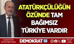 ATATÜRKÇÜLÜĞÜN ÖZÜNDE TAM BAĞIMSIZ TÜRKİYE VARDIR