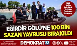 EĞİRDİR GÖLÜ’NE 100 BİN SAZAN YAVRUSU BIRAKILDI