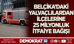 BELÇİKA’DAKİ YALVAÇLILARDAN, İLÇELERİNE 25 MİLYONLUK İTFAİYE BAĞIŞI
