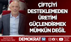 ÇİFTÇİYİ DESTEKLEMEDEN ÜRETİMİ GÜÇLENDİRMEK MÜMKÜN DEĞİL