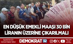 EN DÜŞÜK EMEKLİ MAAŞI 30 BİN LİRANIN ÜZERİNE ÇIKARILMALI