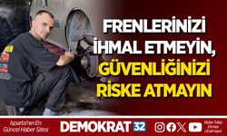 FRENLERİNİZİ İHMAL ETMEYİN, GÜVENLİĞİNİZİ RİSKE ATMAYIN